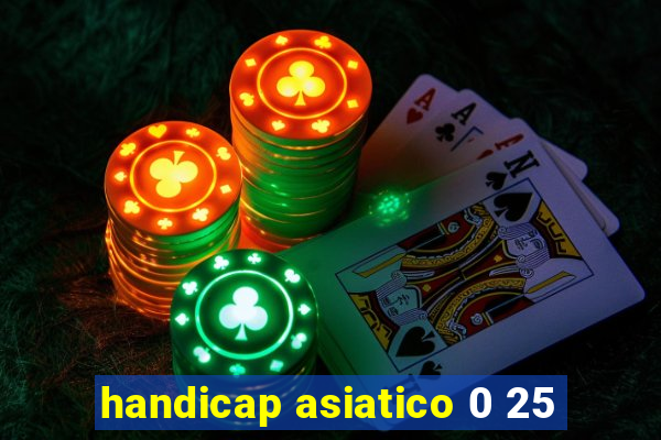 handicap asiatico 0 25